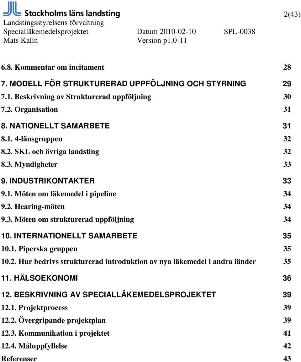 3. Möten om strukturerad uppföljning 34 10. INTERNATIONELLT SAMARBETE 35 10.1. Piperska gruppen 35 10.2. Hur bedrivs strukturerad introduktion av nya läkemedel i andra länder 35 11.