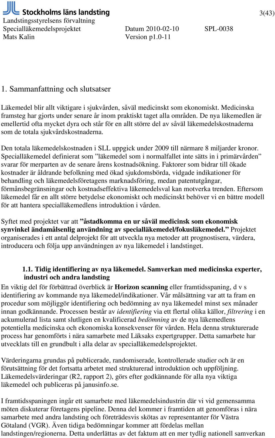 Den totala läkemedelskostnaden i SLL uppgick under 2009 till närmare 8 miljarder kronor.