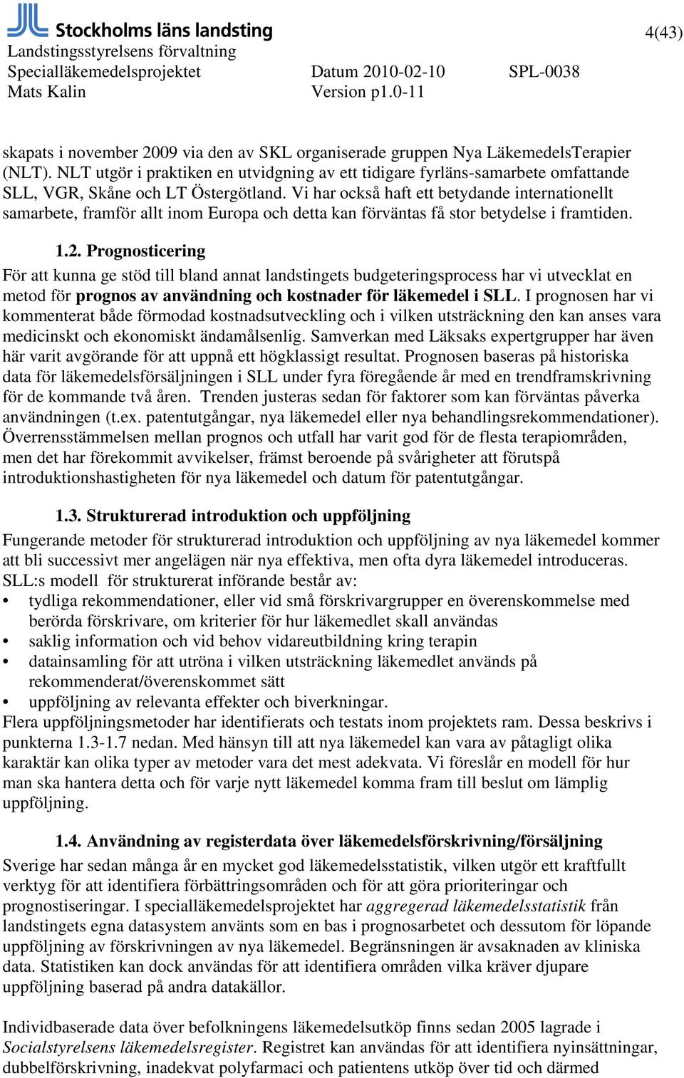 Vi har också haft ett betydande internationellt samarbete, framför allt inom Europa och detta kan förväntas få stor betydelse i framtiden. 1.2.
