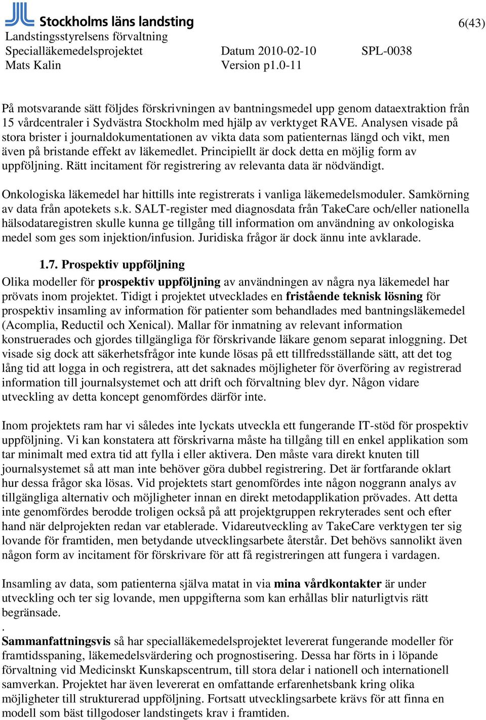Principiellt är dock detta en möjlig form av uppföljning. Rätt incitament för registrering av relevanta data är nödvändigt.