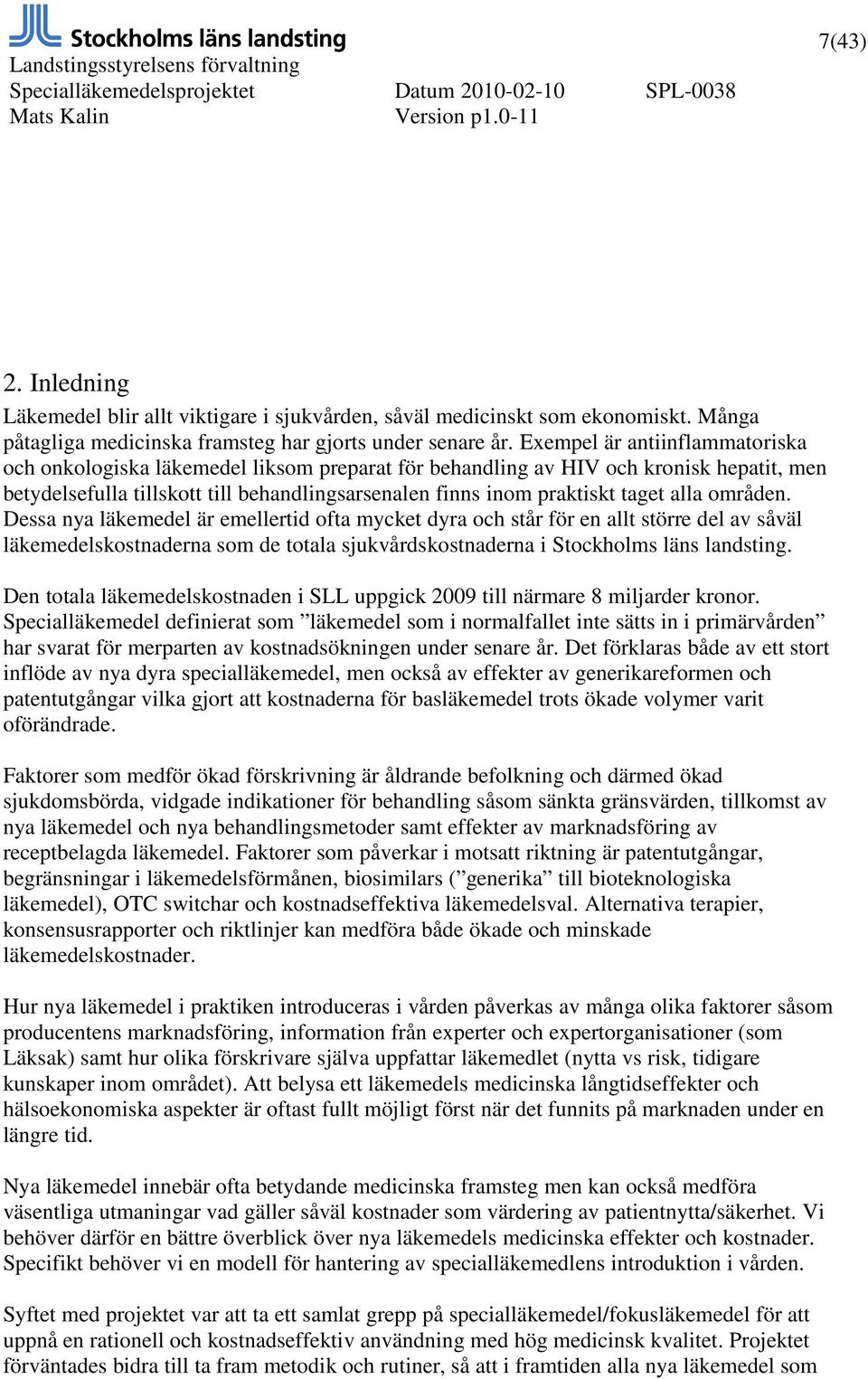 alla områden. Dessa nya läkemedel är emellertid ofta mycket dyra och står för en allt större del av såväl läkemedelskostnaderna som de totala sjukvårdskostnaderna i Stockholms läns landsting.
