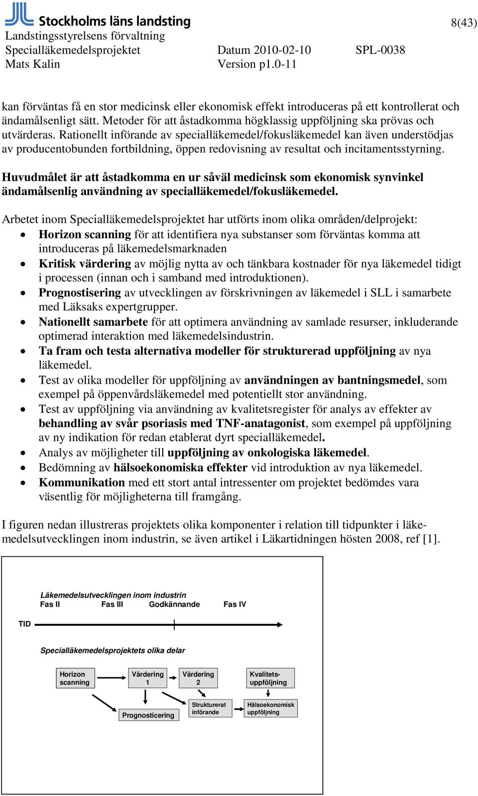 Huvudmålet är att åstadkomma en ur såväl medicinsk som ekonomisk synvinkel ändamålsenlig användning av specialläkemedel/fokusläkemedel.