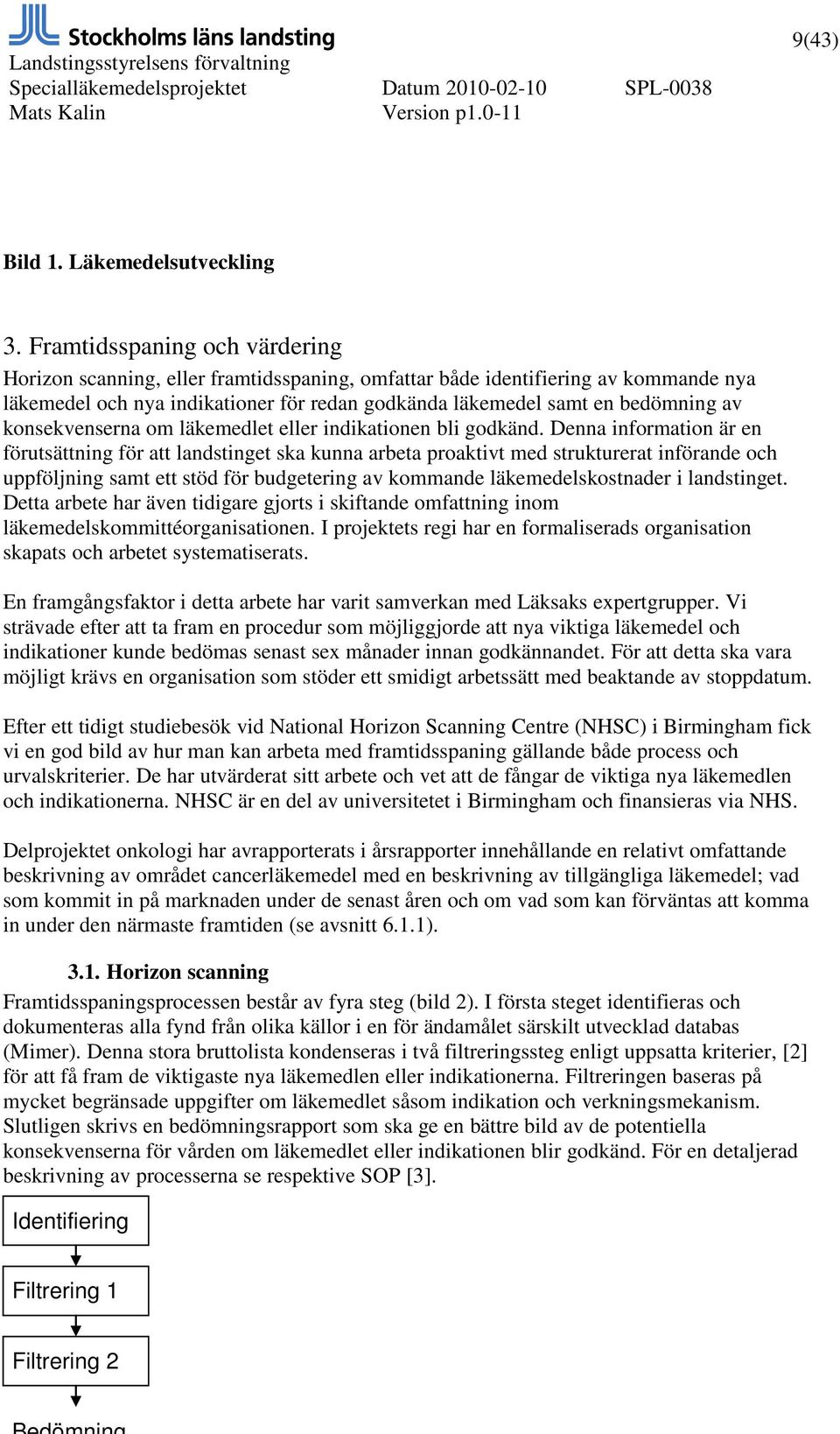 konsekvenserna om läkemedlet eller indikationen bli godkänd.