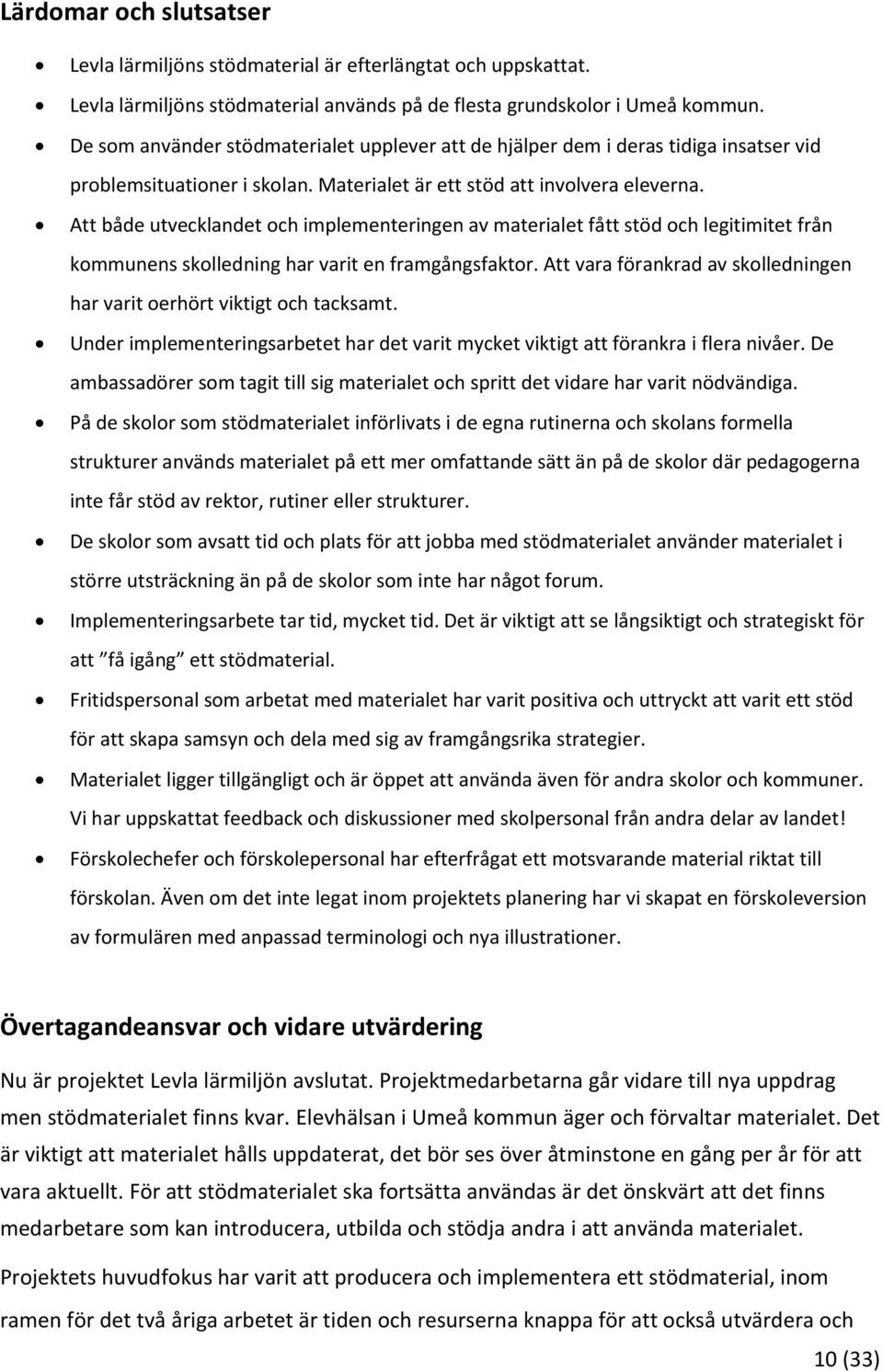 Att både utvecklandet och implementeringen av materialet fått stöd och legitimitet från kommunens skolledning har varit en framgångsfaktor.