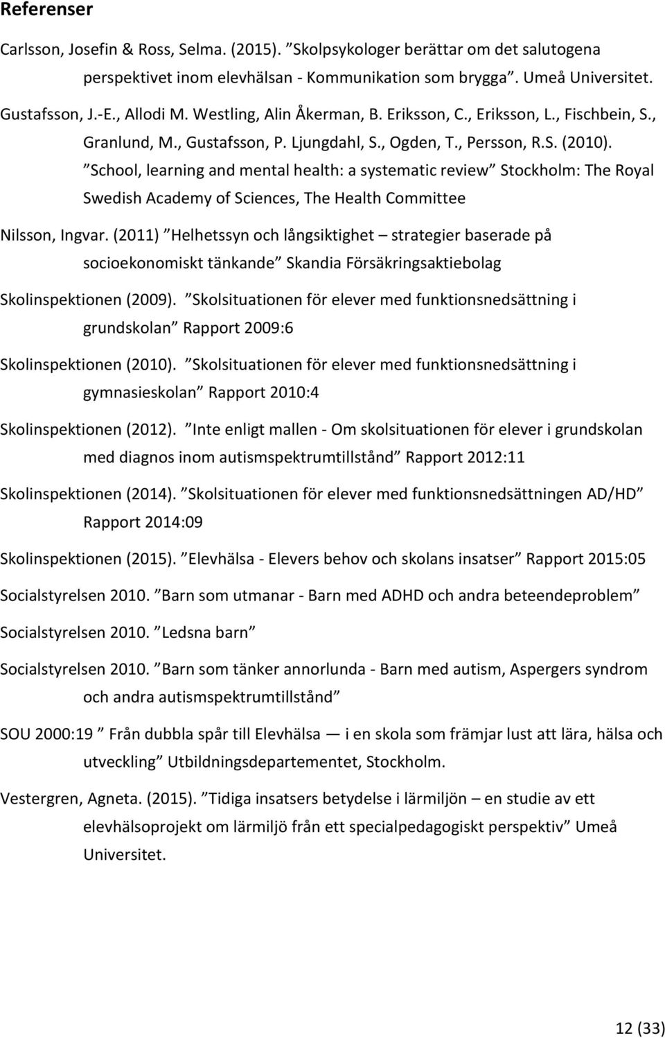 School, learning and mental health: a systematic review Stockholm: The Royal Swedish Academy of Sciences, The Health Committee Nilsson, Ingvar.