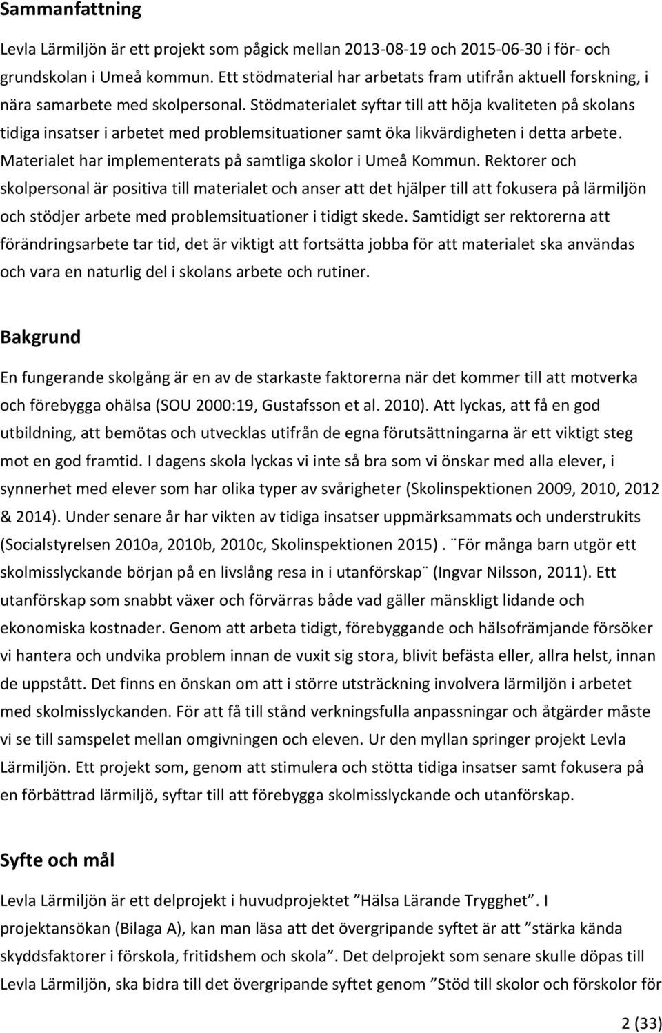 Stödmaterialet syftar till att höja kvaliteten på skolans tidiga insatser i arbetet med problemsituationer samt öka likvärdigheten i detta arbete.