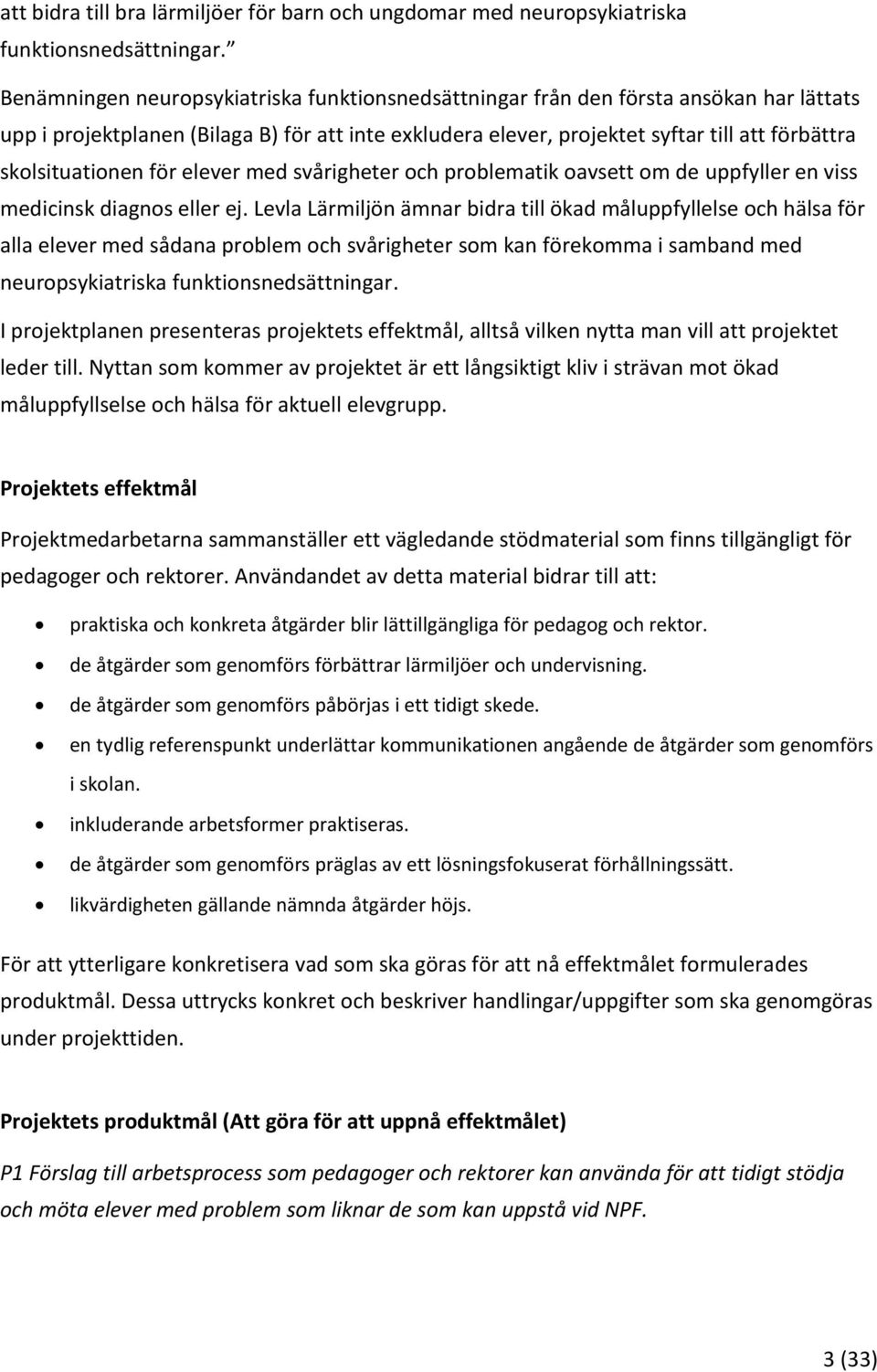 skolsituationen för elever med svårigheter och problematik oavsett om de uppfyller en viss medicinsk diagnos eller ej.