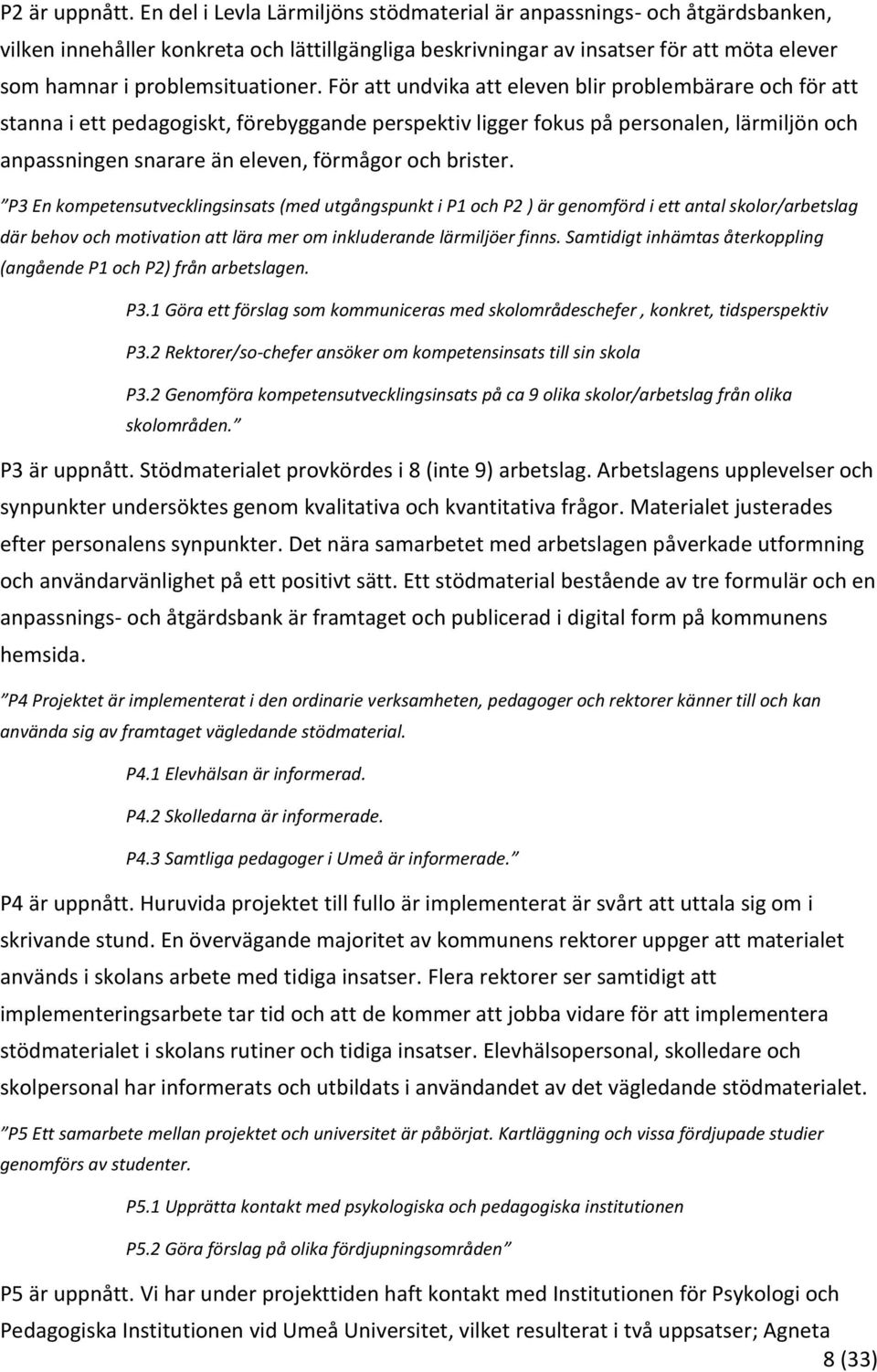 För att undvika att eleven blir problembärare och för att stanna i ett pedagogiskt, förebyggande perspektiv ligger fokus på personalen, lärmiljön och anpassningen snarare än eleven, förmågor och