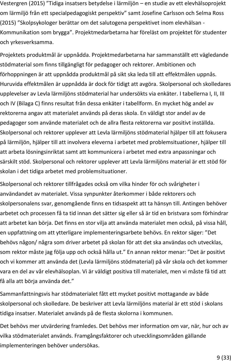 Projektets produktmål är uppnådda. Projektmedarbetarna har sammanställt ett vägledande stödmaterial som finns tillgängligt för pedagoger och rektorer.