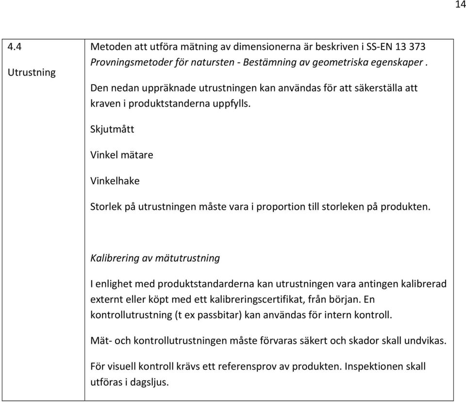 Skjutmått Vinkel mätare Vinkelhake Storlek på utrustningen måste vara i proportion till storleken på produkten.