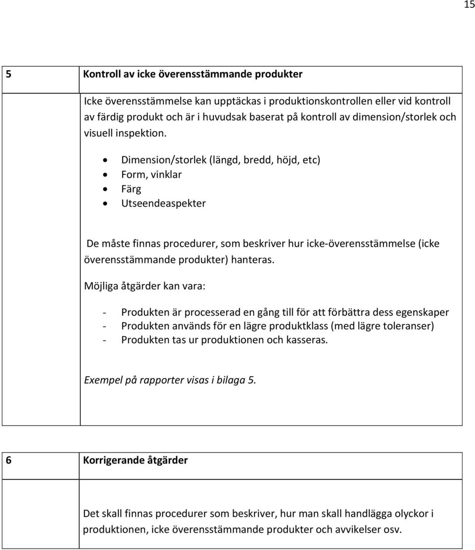 Dimension/storlek (längd, bredd, höjd, etc) Form, vinklar Färg Utseendeaspekter De måste finnas procedurer, som beskriver hur icke överensstämmelse (icke överensstämmande produkter) hanteras.