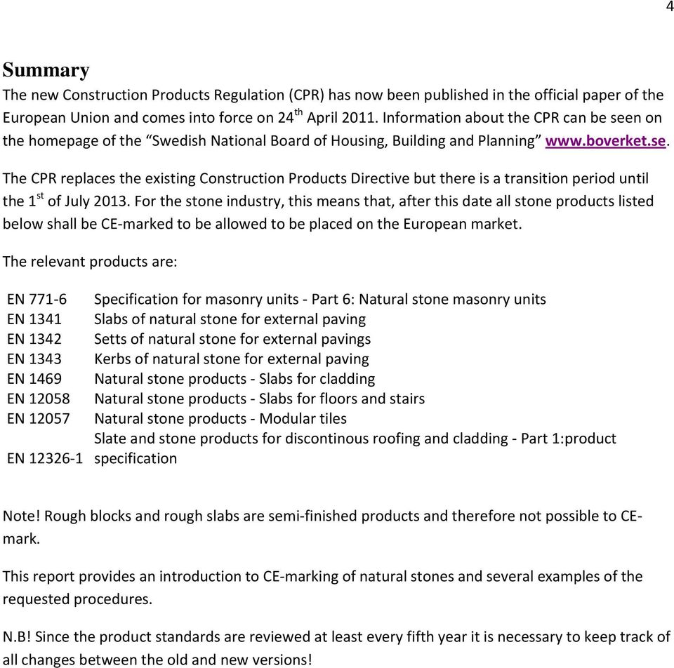 For the stone industry, this means that, after this date all stone products listed below shall be CE marked to be allowed to be placed on the European market.