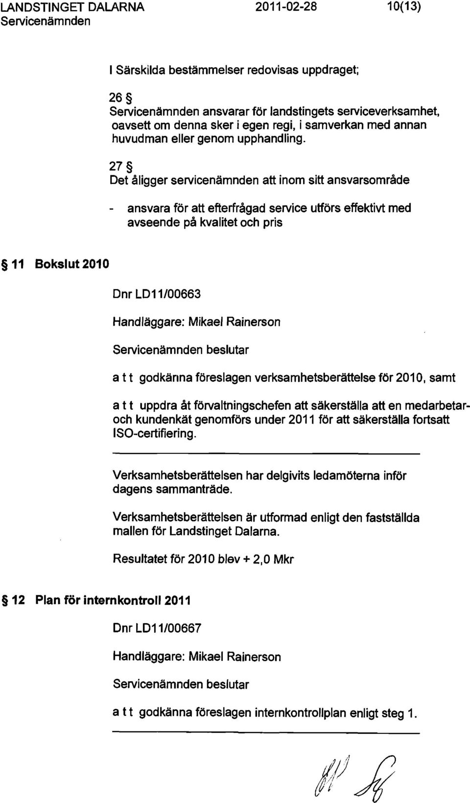 Rainerson Service nämnden beslutar a t t godkänna föreslagen verksamhetsberättelse för 2010, samt a t t uppdra åt förvaltningschefen att säkerställa att en medarbetaroch kundenkät genomförs under