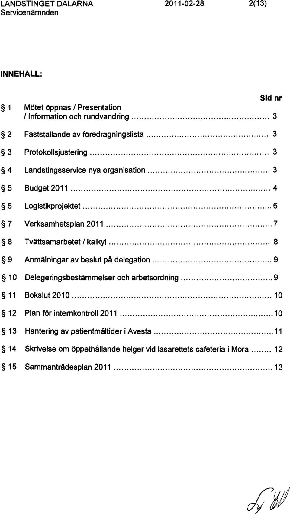 .. 8 9 Anmälningar av beslut på delegation... 9 10 Delegeringsbestämmelser och arbetsordning...... 9 11 Bokslut 2010... 10 12 Plan för internkontroll 2011.