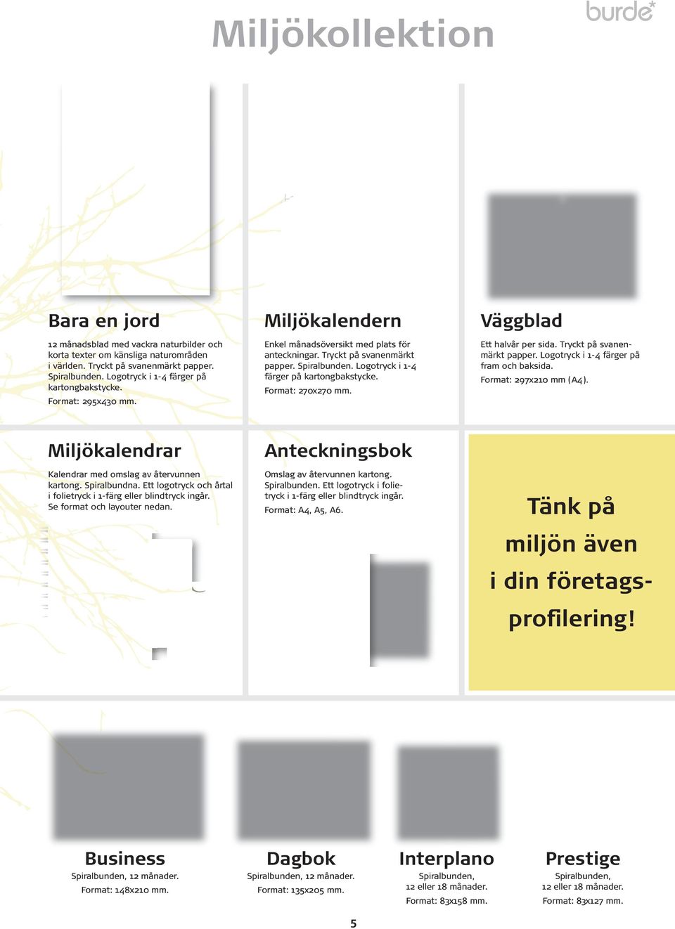 Logotryck i 1-4 färger på kartongbakstycke. Format: 270x270 mm. Väggblad Ett halvår per sida. Tryckt på svanenmärkt papper. Logotryck i 1-4 färger på fram och baksida. Format: 297x210 mm (A4).