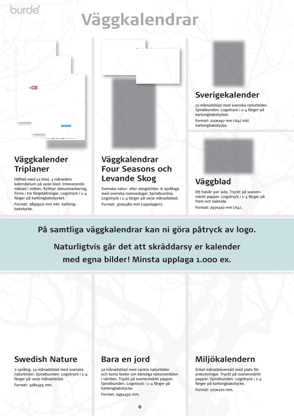 Finns i tre färgställningar. Logotryck i 1-4 färger på kartongbakstycket. Format: 285x500 mm inkl. kartongbakstycke. Väggkalendrar Four Seasons och Levande Skog Svenska natur- eller skogsbilder.