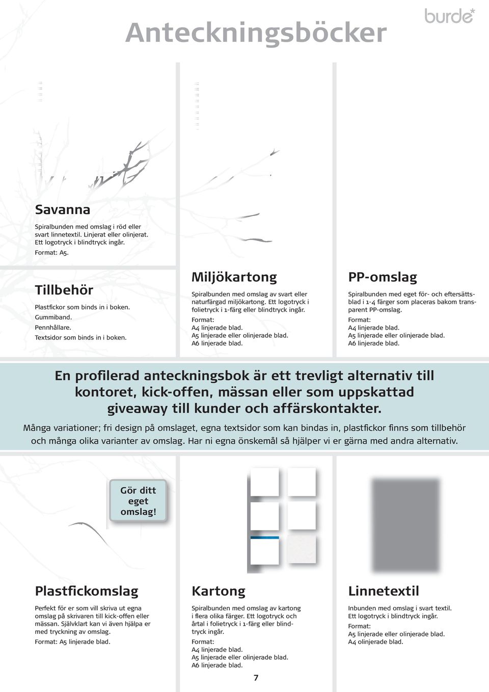 Format: A4 linjerade blad. A5 linjerade eller olinjerade blad. A6 linjerade blad. PP-omslag Spiralbunden med eget för- och eftersättsblad i 1-4 färger som placeras bakom transparent PP-omslag.