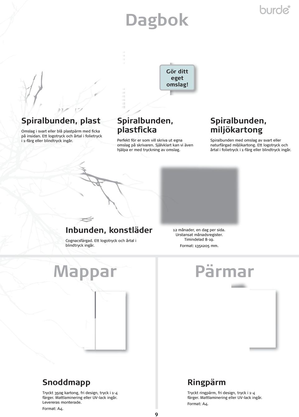 Spiralbunden, miljökartong Spiralbunden med omslag av svart eller naturfärgad miljökartong. Ett logotryck och årtal i folietryck i 1-färg eller blindtryck ingår. Inbunden, konstläder Cognacsfärgad.