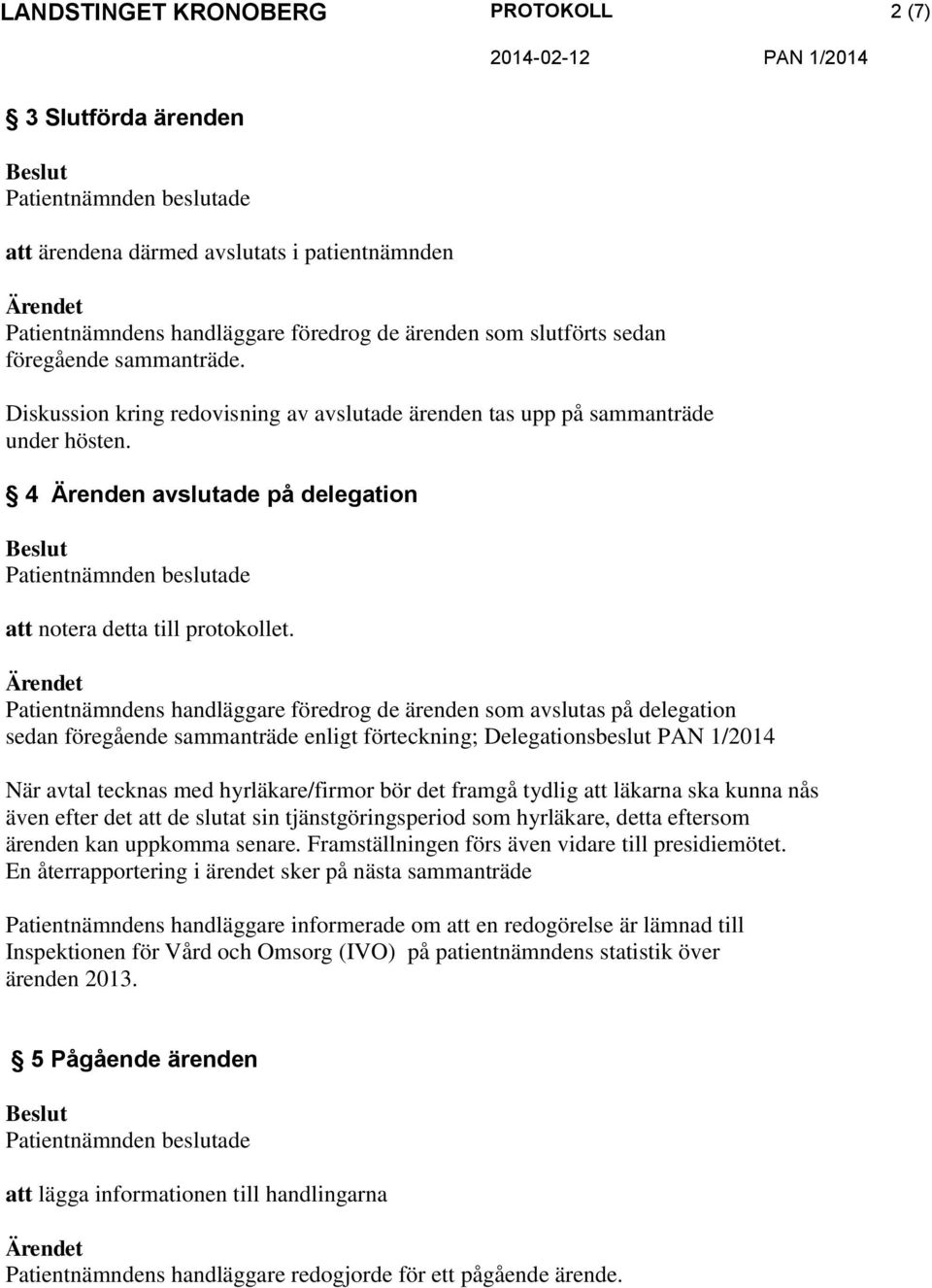 Patientnämndens handläggare föredrog de ärenden som avslutas på delegation sedan föregående sammanträde enligt förteckning; Delegationsbeslut PAN 1/2014 När avtal tecknas med hyrläkare/firmor bör det