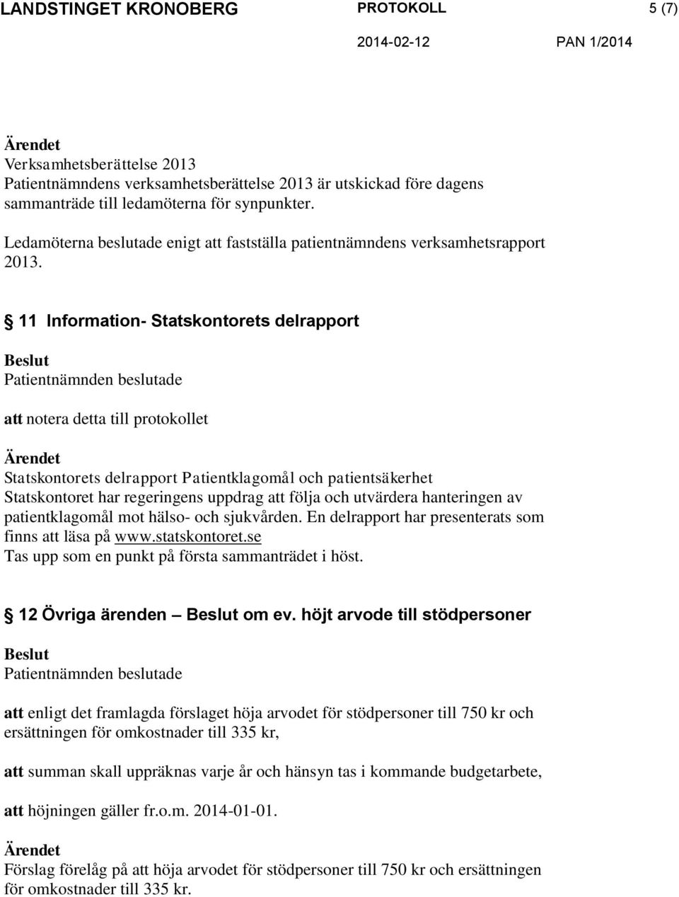 11 Information- Statskontorets delrapport att notera detta till protokollet Statskontorets delrapport Patientklagomål och patientsäkerhet Statskontoret har regeringens uppdrag att följa och utvärdera