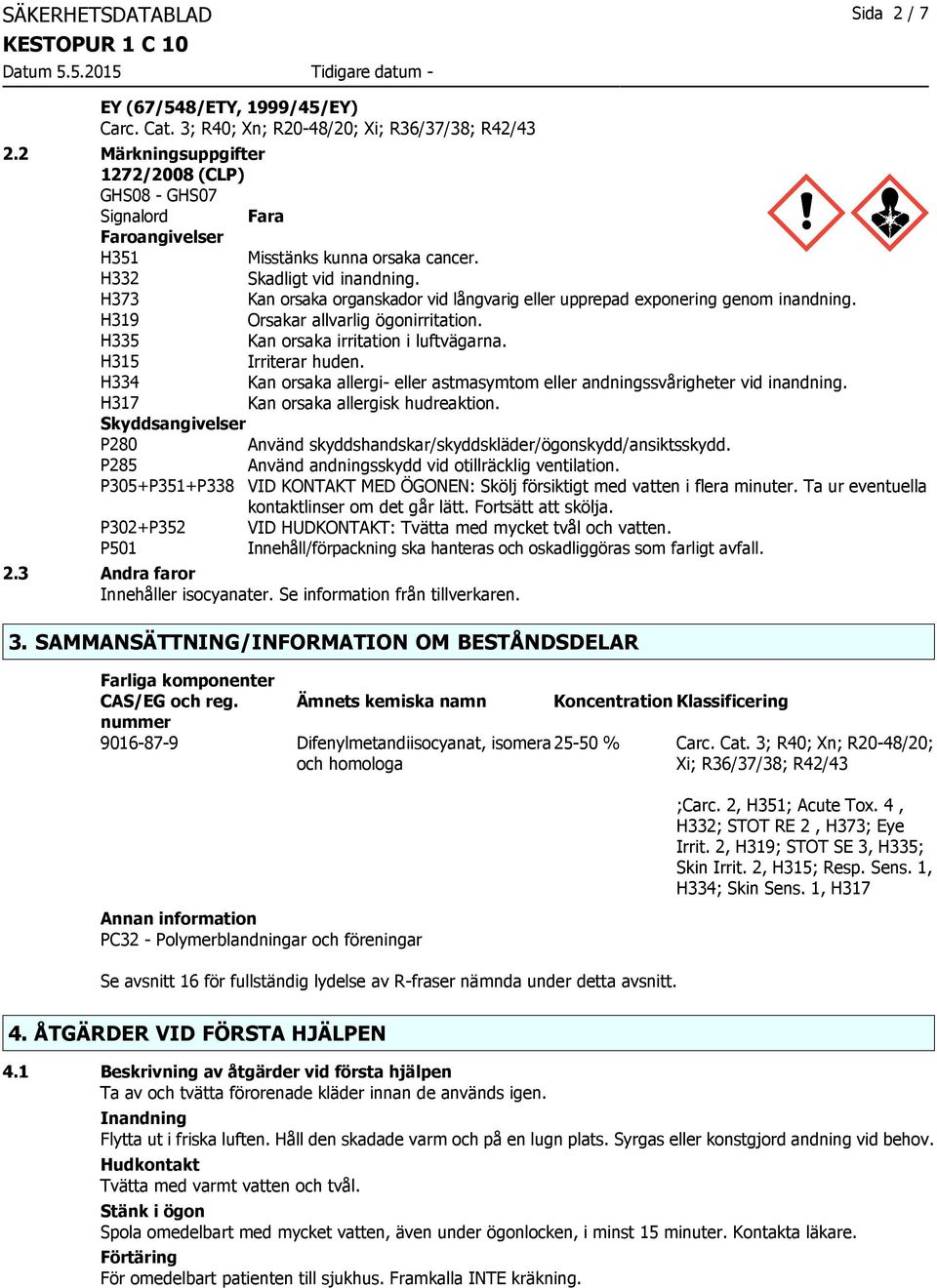 H373 Kan orsaka organskador vid långvarig eller upprepad exponering genom inandning. H319 Orsakar allvarlig ögonirritation. H335 Kan orsaka irritation i luftvägarna. H315 Irriterar huden.