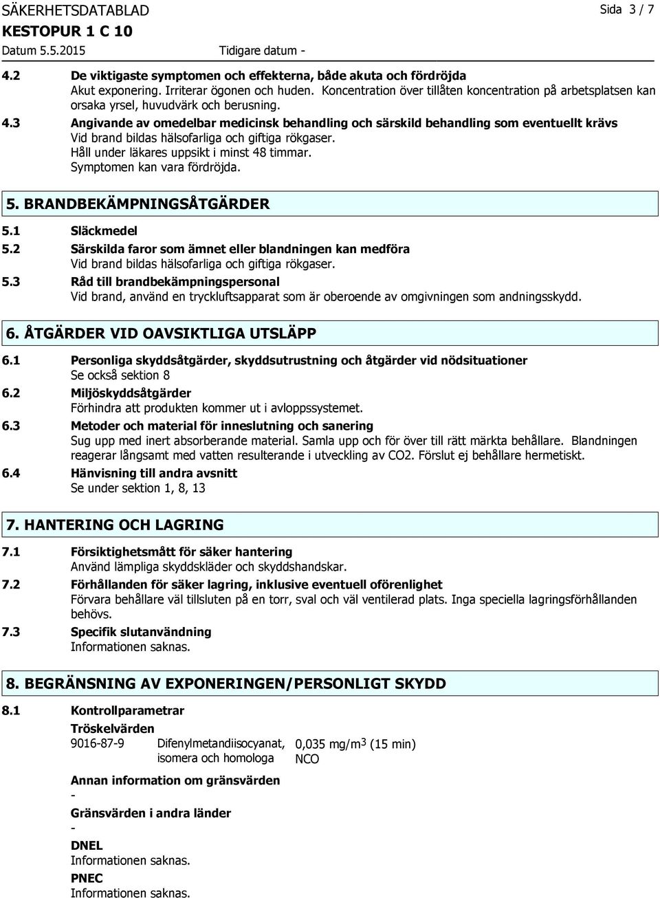 3 Angivande av omedelbar medicinsk behandling och särskild behandling som eventuellt krävs Vid brand bildas hälsofarliga och giftiga rökgaser. Håll under läkares uppsikt i minst 48 timmar.