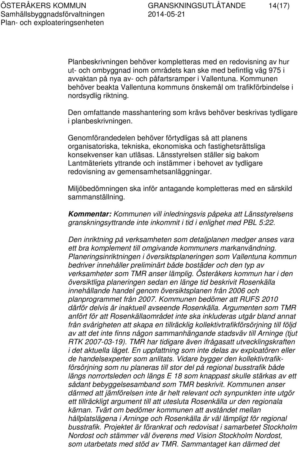 Den omfattande masshantering som krävs behöver beskrivas tydligare i planbeskrivningen.