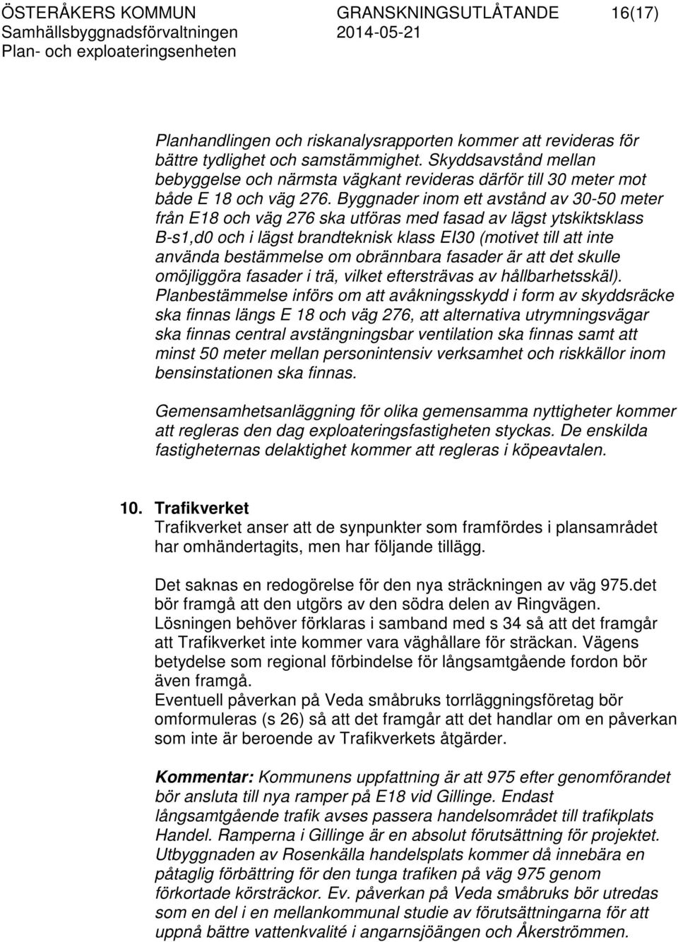 Byggnader inom ett avstånd av 30-50 meter från E18 och väg 276 ska utföras med fasad av lägst ytskiktsklass B-s1,d0 och i lägst brandteknisk klass EI30 (motivet till att inte använda bestämmelse om