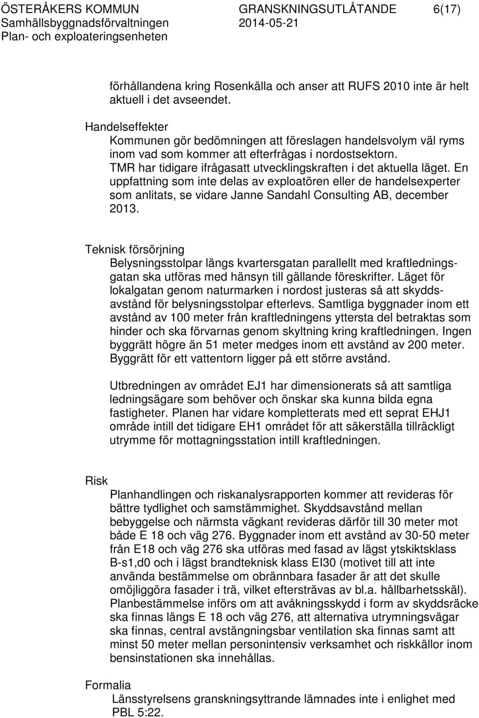 En uppfattning som inte delas av exploatören eller de handelsexperter som anlitats, se vidare Janne Sandahl Consulting AB, december 2013.