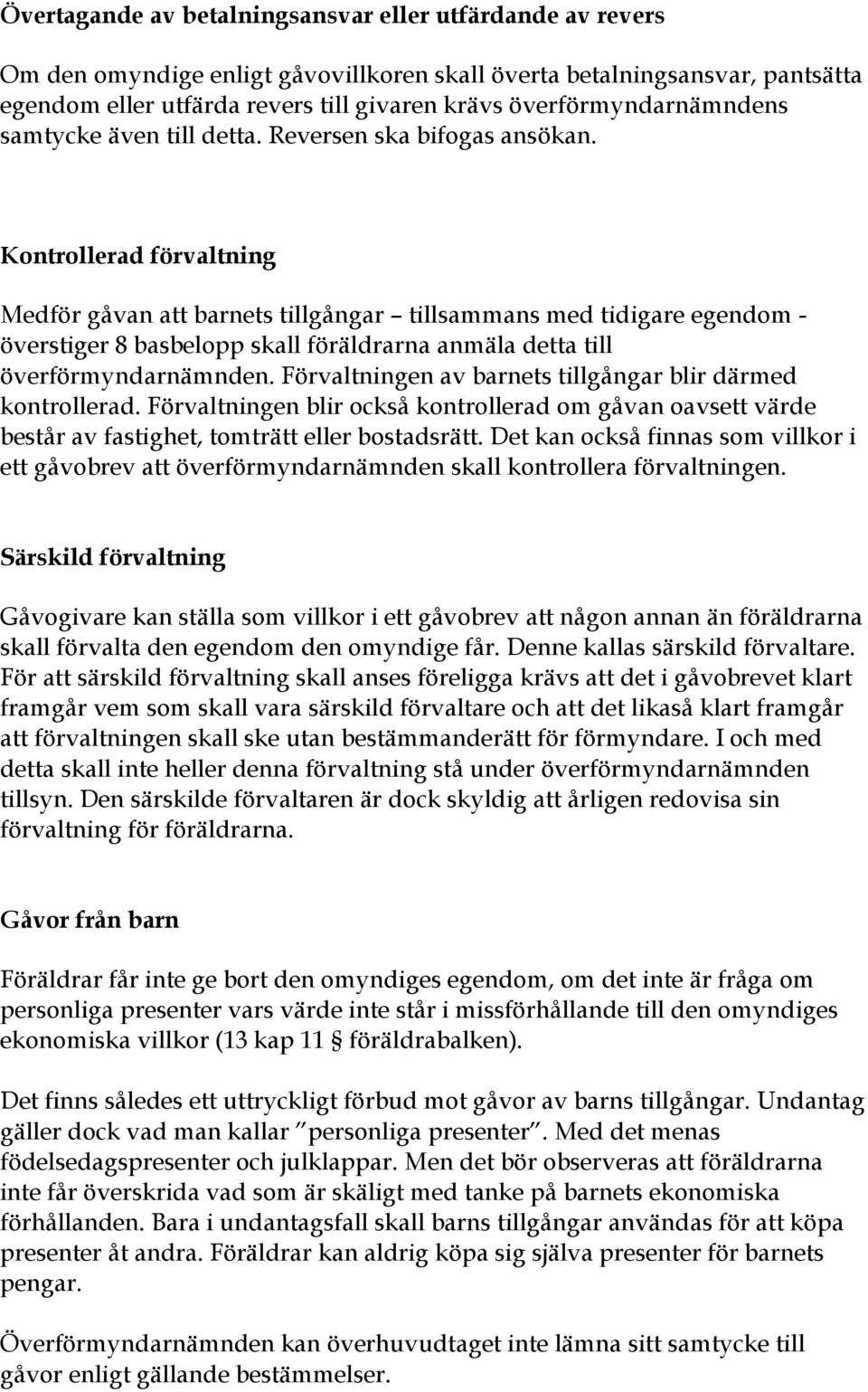 Kontrollerad förvaltning Medför gåvan att barnets tillgångar tillsammans med tidigare egendom - överstiger 8 basbelopp skall föräldrarna anmäla detta till överförmyndarnämnden.