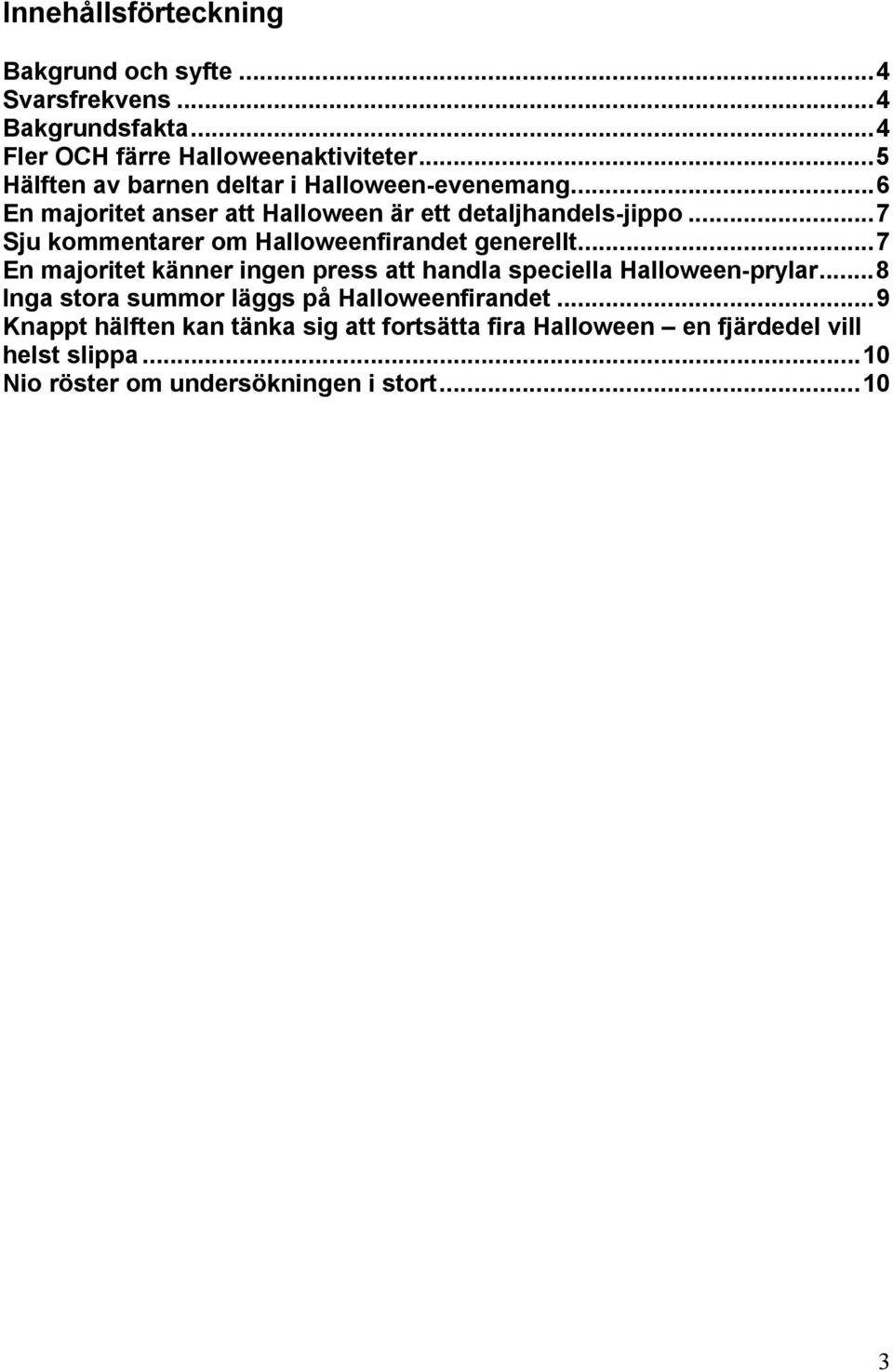 ..7 Sju kommentarer om Halloweenfirandet generellt...7 En majoritet känner ingen press att handla speciella Halloween-prylar.