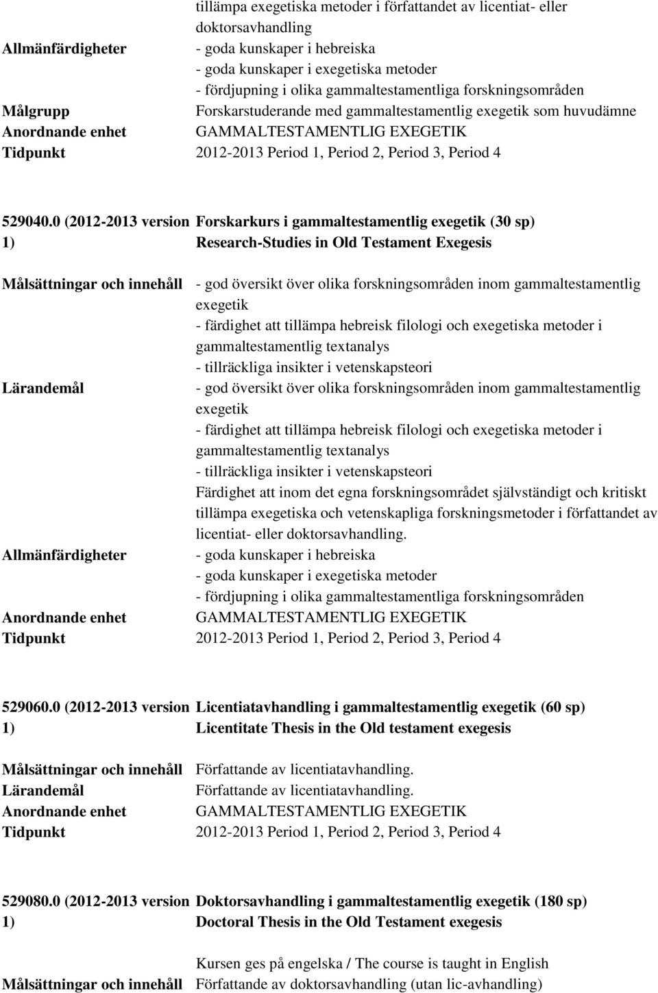 0 (2012-2013 version Forskarkurs i gammaltestamentlig exegetik (30 sp) Research-Studies in Old Testament Exegesis Målsättningar och innehåll - god översikt över olika forskningsområden inom