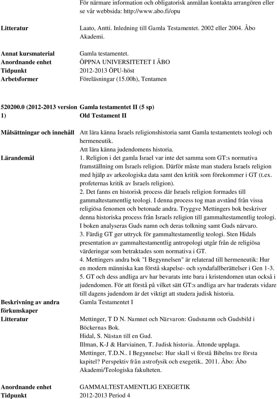 0 (2012-2013 version Gamla testamentet II (5 sp) Old Testament II Målsättningar och innehåll Att lära känna Israels religionshistoria samt Gamla testamentets teologi och hermeneutik.