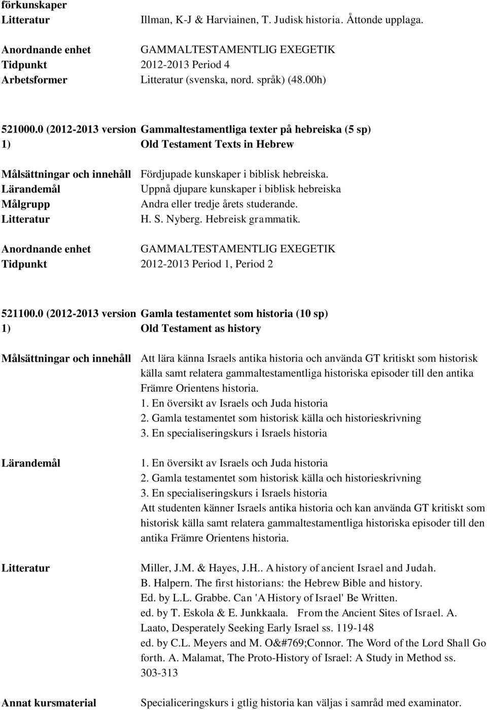 Uppnå djupare kunskaper i biblisk hebreiska Målgrupp Andra eller tredje årets studerande. H. S. Nyberg. Hebreisk grammatik. Tidpunkt 2012-2013 Period 1, Period 2 521100.