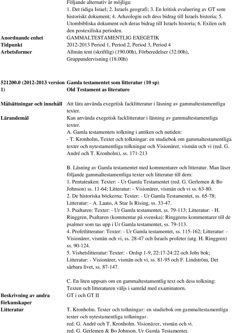 0 (2012-2013 version Gamla testamentet som litteratur (10 sp) Old Testament as literature Målsättningar och innehåll Att lära använda exegetisk facklitteratur i läsning av gammaltestamentliga texter.