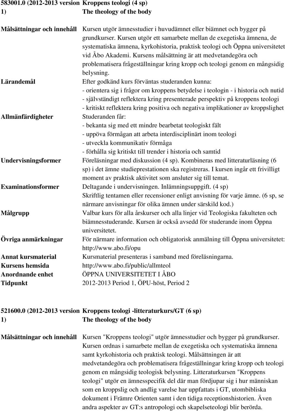 Kursens målsättning är att medvetandegöra och problematisera frågeställningar kring kropp och teologi genom en mångsidig belysning.