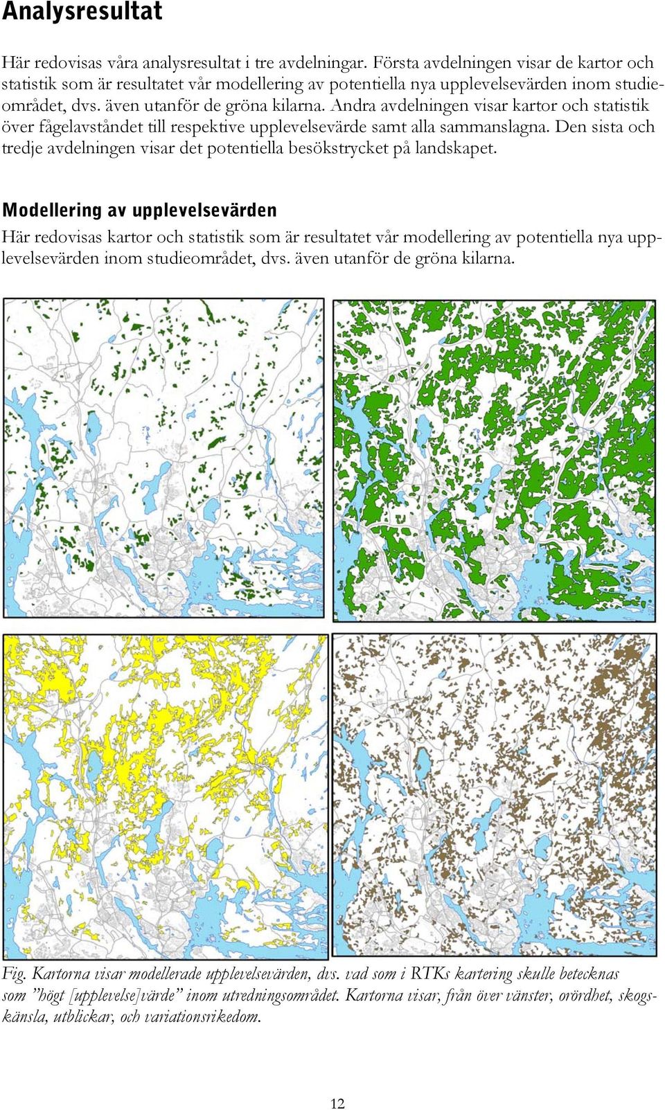 Andra avdelningen visar kartor och statistik över fågelavståndet till respektive upplevelsevärde samt alla sammanslagna.