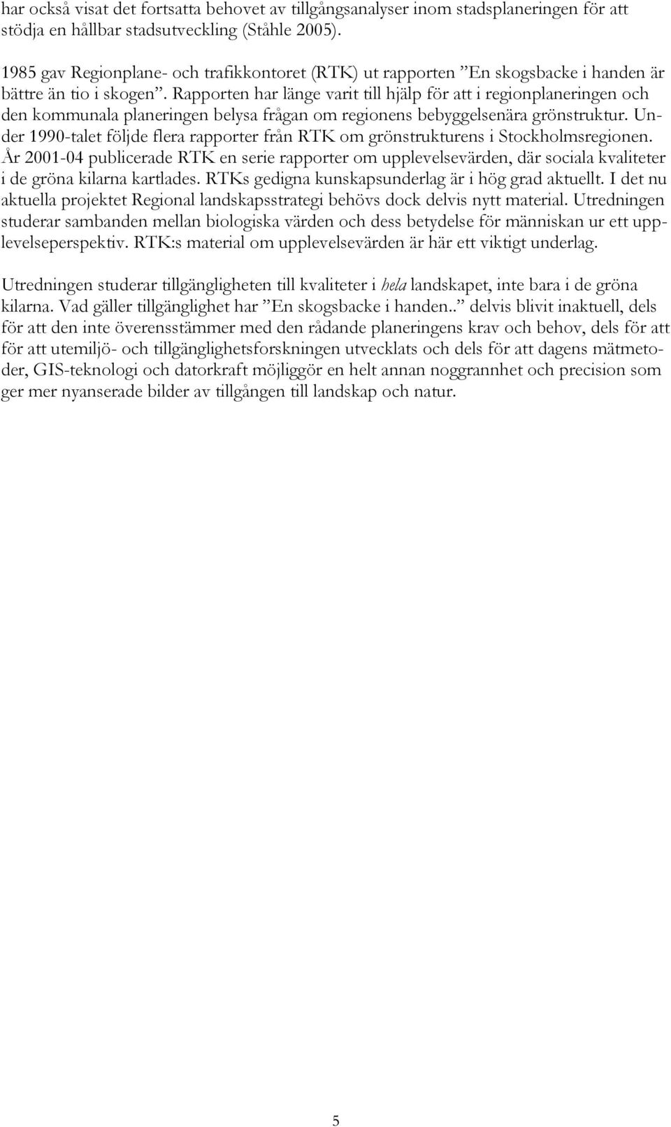 Rapporten har länge varit till hjälp för att i regionplaneringen och den kommunala planeringen belysa frågan om regionens bebyggelsenära grönstruktur.