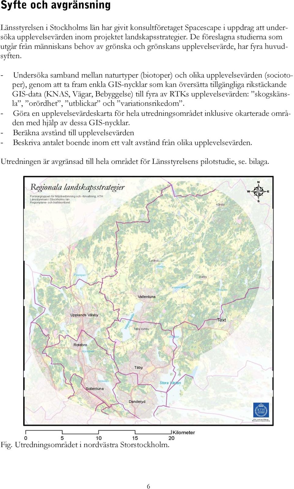 - Undersöka samband mellan naturtyper (biotoper) och olika upplevelsevärden (sociotoper), genom att ta fram enkla GIS-nycklar som kan översätta tillgängliga rikstäckande GIS-data (KNAS, Vägar,