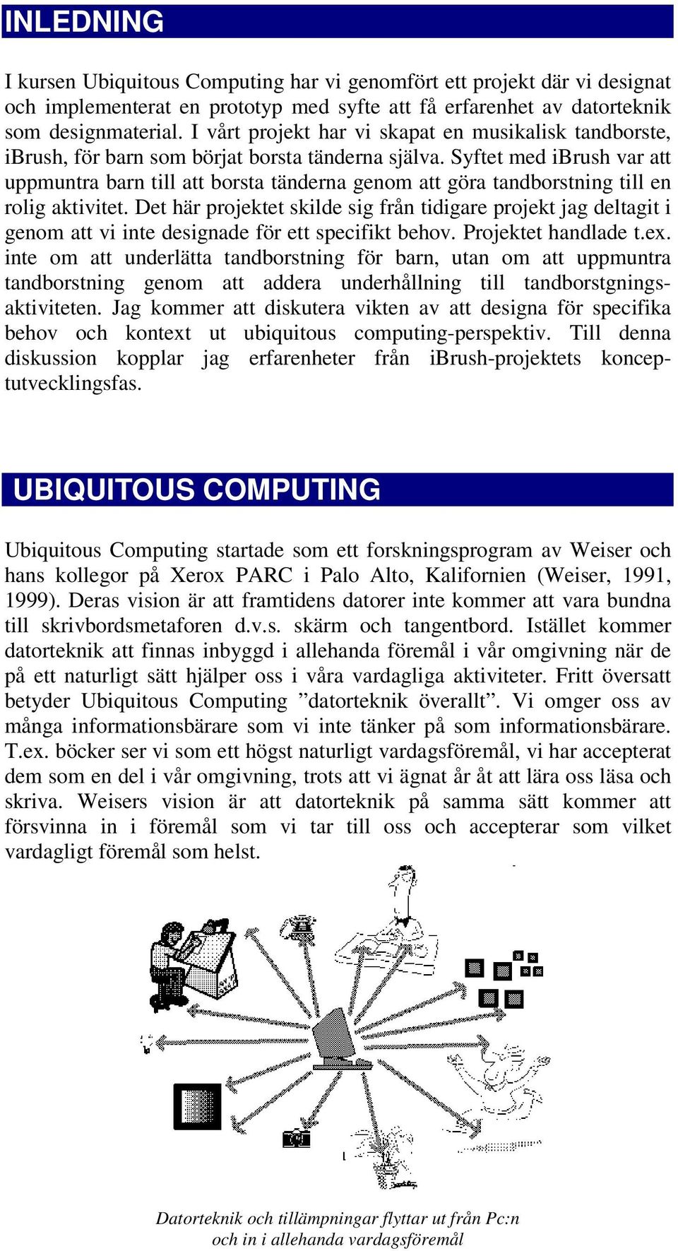 Syftet med ibrush var att uppmuntra barn till att borsta tänderna genom att göra tandborstning till en rolig aktivitet.