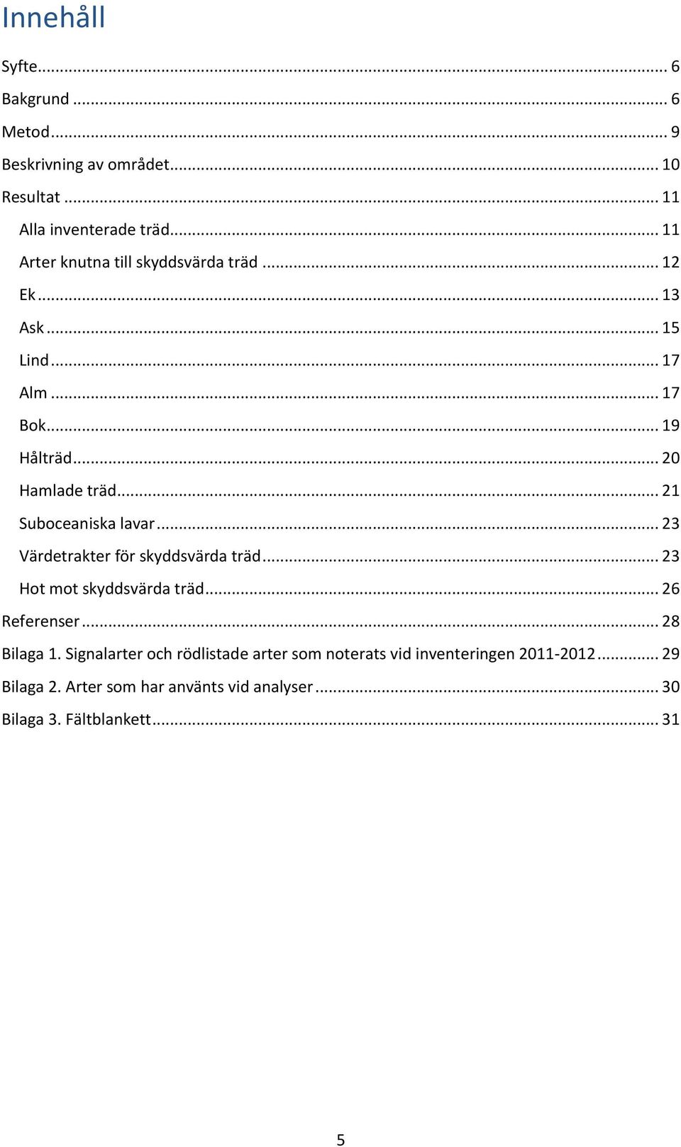 .. 21 Suboceaniska lavar... 23 Värdetrakter för skyddsvärda träd... 23 Hot mot skyddsvärda träd... 26 Referenser... 28 Bilaga 1.