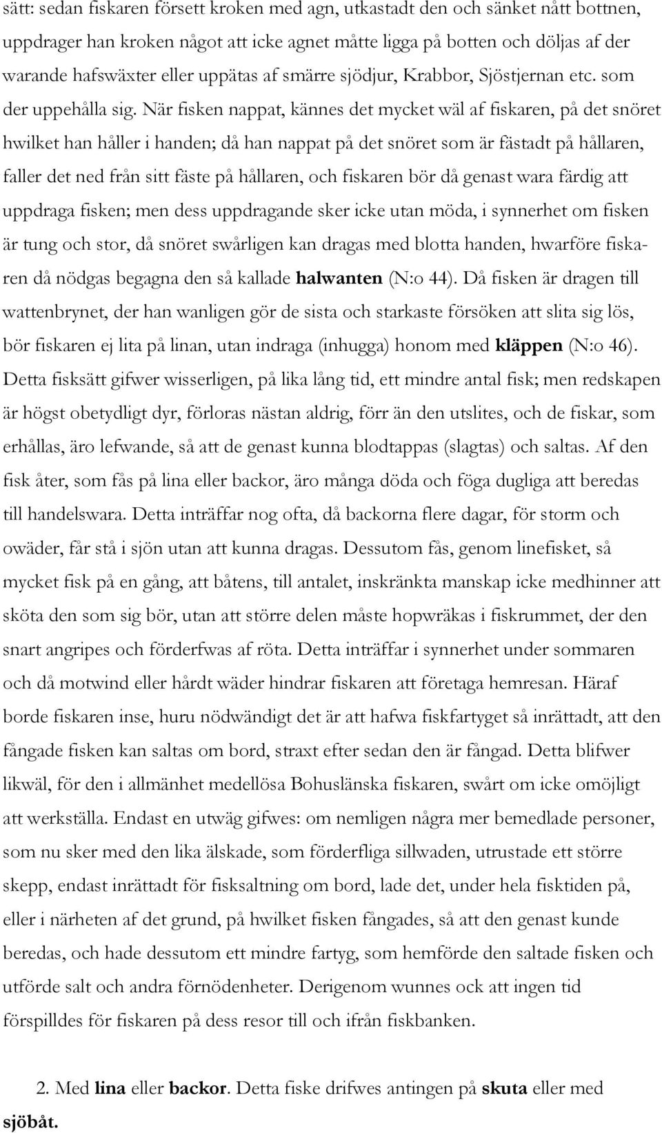 När fisken nappat, kännes det mycket wäl af fiskaren, på det snöret hwilket han håller i handen; då han nappat på det snöret som är fästadt på hållaren, faller det ned från sitt fäste på hållaren,