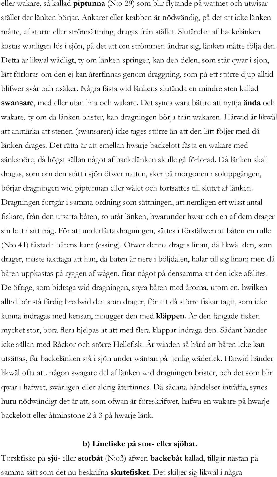 Slutändan af backelänken kastas wanligen lös i sjön, på det att om strömmen ändrar sig, länken måtte följa den.