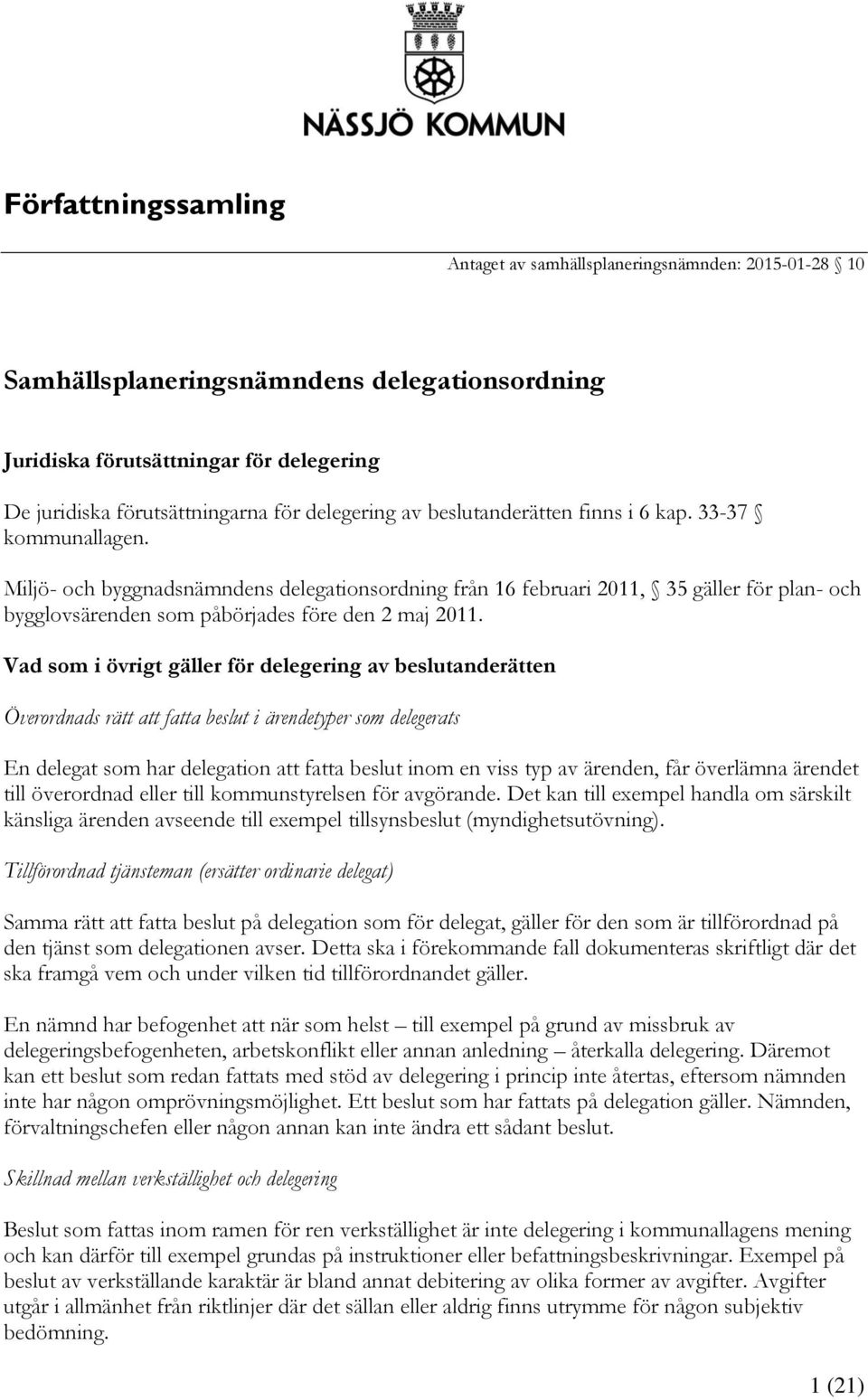 Miljö- och byggnadsnämndens delegationsordning från 16 februari 2011, 35 gäller för plan- och bygglovsärenden som påbörjades före den 2 maj 2011.