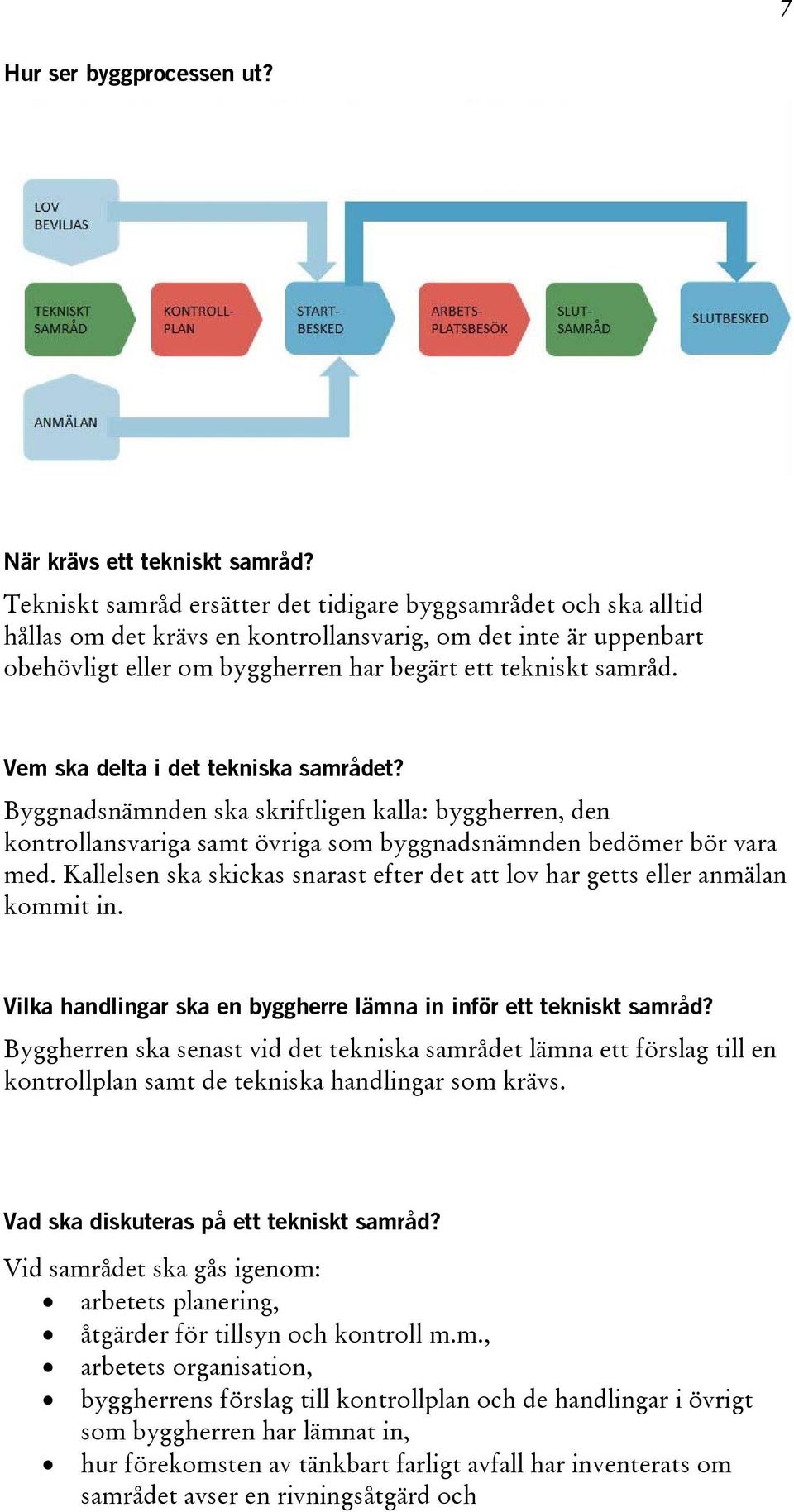 Vem ska delta i det tekniska samrådet? Byggnadsnämnden ska skriftligen kalla: byggherren, den kontrollansvariga samt övriga som byggnadsnämnden bedömer bör vara med.