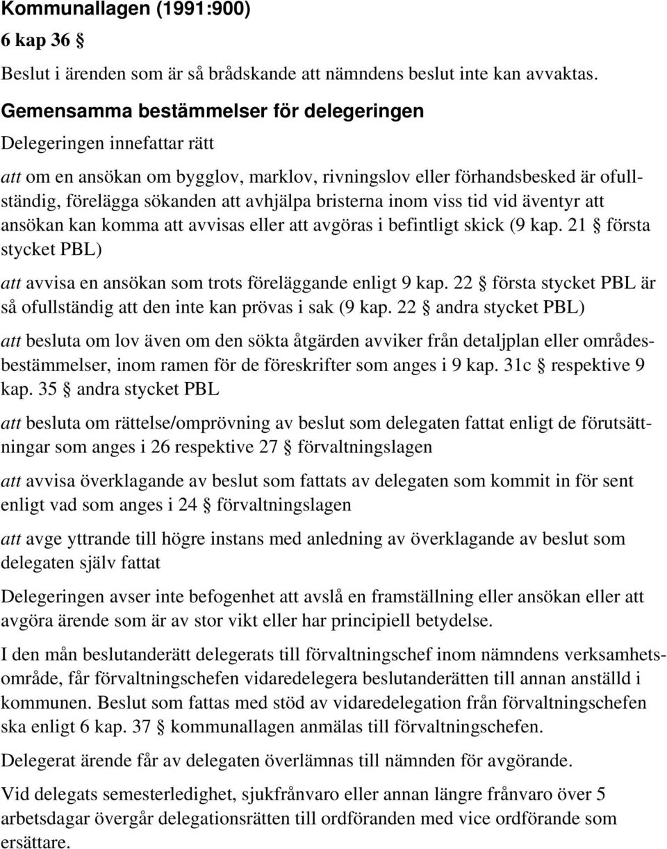 bristerna inom viss tid vid äventyr att ansökan kan komma att avvisas eller att avgöras i befintligt skick (9 kap. 21 första stycket PBL) att avvisa en ansökan som trots föreläggande enligt 9 kap.