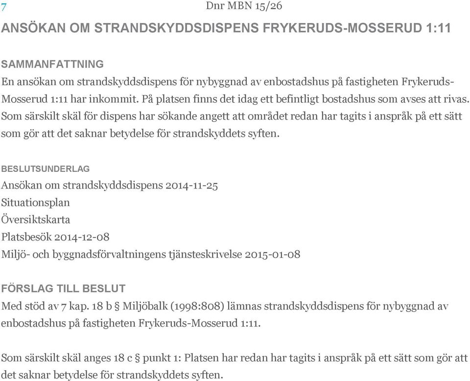 Som särskilt skäl för dispens har sökande angett att området redan har tagits i anspråk på ett sätt som gör att det saknar betydelse för strandskyddets syften.