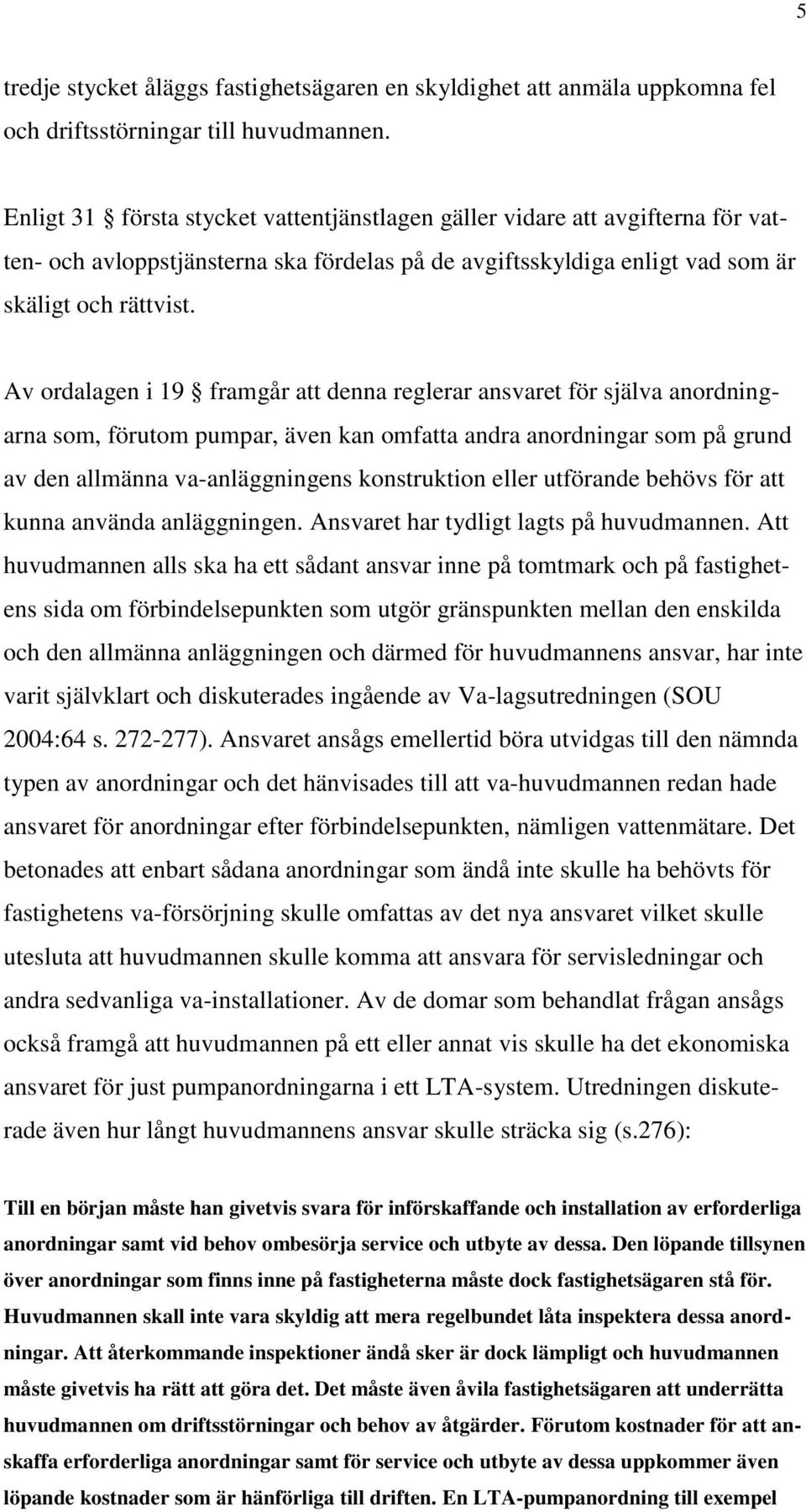 Av ordalagen i 19 framgår att denna reglerar ansvaret för själva anordningarna som, förutom pumpar, även kan omfatta andra anordningar som på grund av den allmänna va-anläggningens konstruktion eller