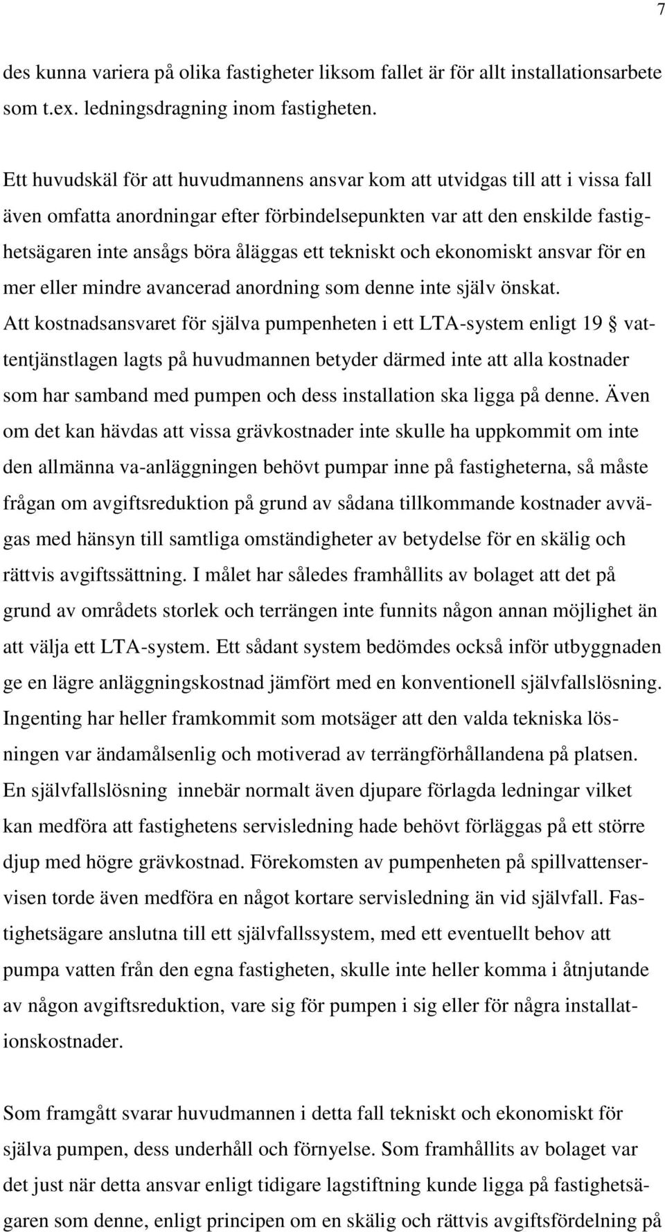 tekniskt och ekonomiskt ansvar för en mer eller mindre avancerad anordning som denne inte själv önskat.