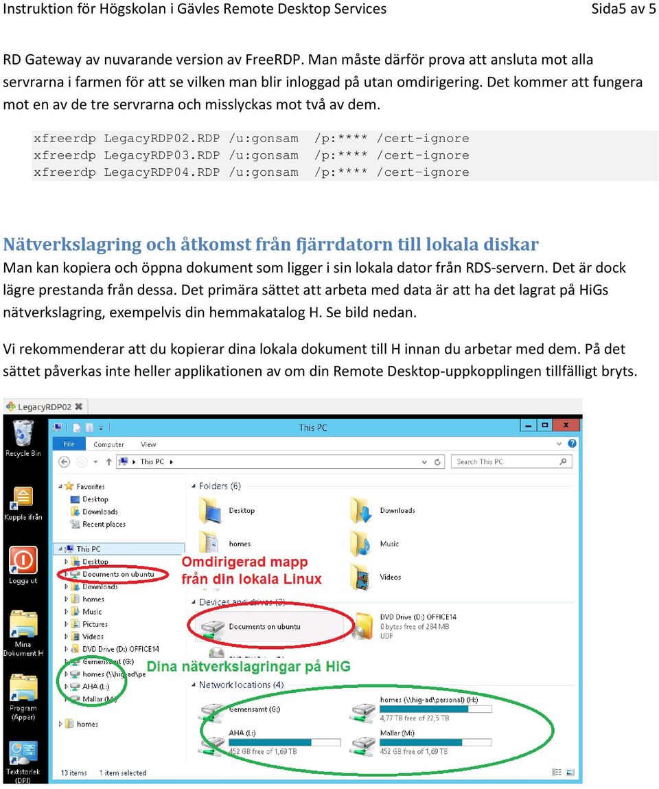 Det kommer att fungera mot en av de tre servrarna och misslyckas mot två av dem. xfreerdp LegacyRDP02.RDP /u:gonsam /p:**** /cert-ignore xfreerdp LegacyRDP03.